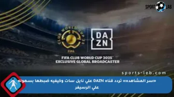«سر المشاهدة» تردد قناة DAZN على نايل سات وكيفية ضبطها بسهولة على الرسيفر